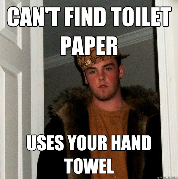 can't find toilet paper uses your hand towel - can't find toilet paper uses your hand towel  Scumbag Steve