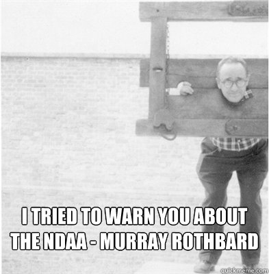  I tried to warn you about the NDAA - Murray Rothbard -  I tried to warn you about the NDAA - Murray Rothbard  I tried to warn you - Murray Rothbard