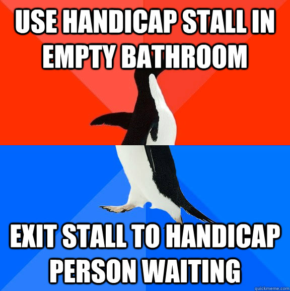 Use handicap stall in empty bathroom exit stall to handicap person waiting - Use handicap stall in empty bathroom exit stall to handicap person waiting  Socially Awesome Awkward Penguin