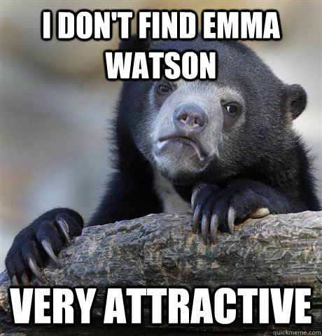 I don't find Emma Watson Very attractive  Confession Bear