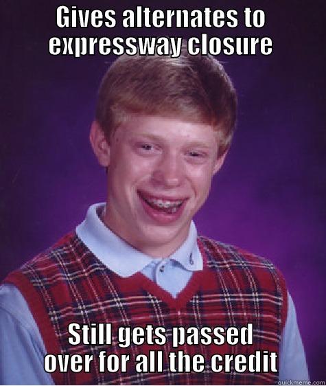 Gets no respect - GIVES ALTERNATES TO EXPRESSWAY CLOSURE STILL GETS PASSED OVER FOR ALL THE CREDIT Bad Luck Brian