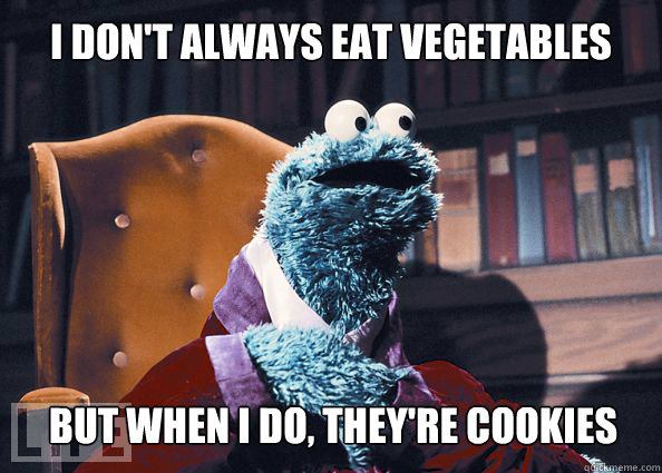 I don't always eat vegetables but when i do, they're cookies  Cookieman