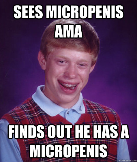 sees micropenis ama finds out he has a micropenis Caption 3 goes here  Bad Luck Brian