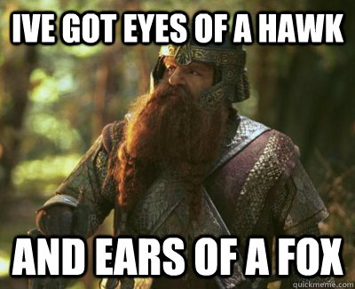 Ive Got eyes of a hawk and ears of a fox  Overly Sensitive Gimli