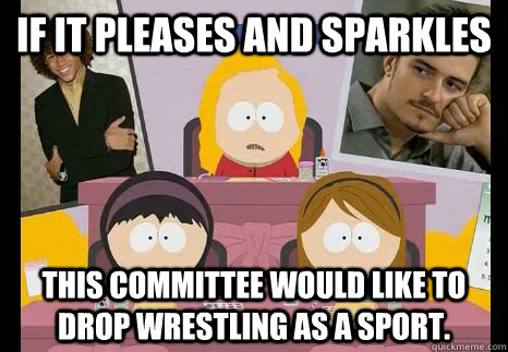 If it pleases and sparkles this committee would like to drop wrestling as a sport.  If it pleases and sparkles