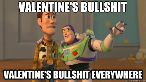 Valentine's Bullshit Valentine's Bullshit everywhere - Valentine's Bullshit Valentine's Bullshit everywhere  Everywhere