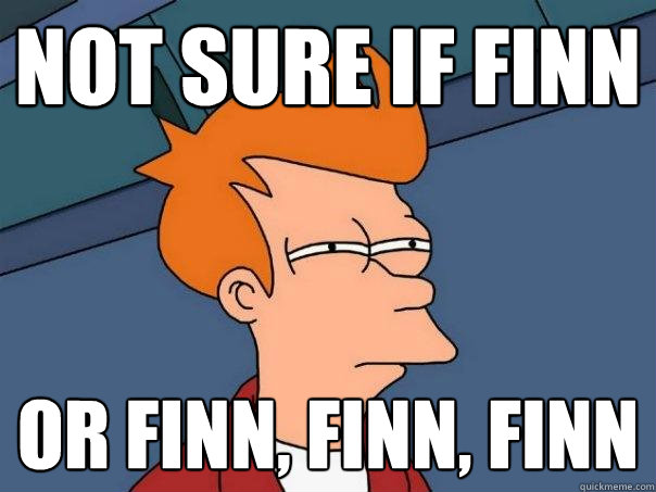 Not sure if Finn or finn, finn, finn  Futurama Fry