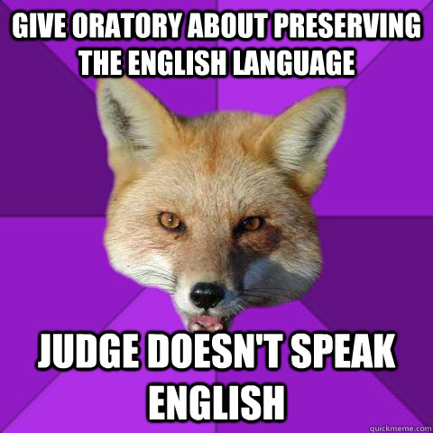 give oratory about preserving the english language Judge doesn't speak english  Forensics Fox