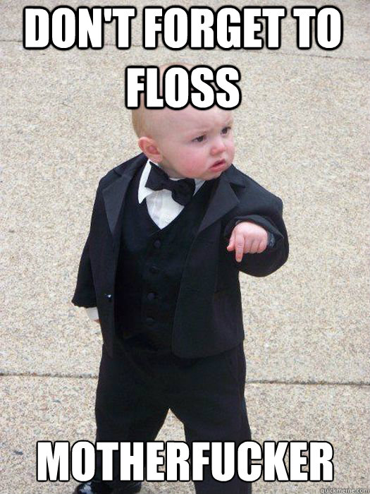 don't forget to floss motherfucker  - don't forget to floss motherfucker   Baby Godfather