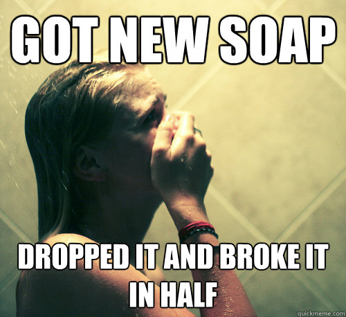 Got new soap dropped it and broke it in half - Got new soap dropped it and broke it in half  Shower Mistake