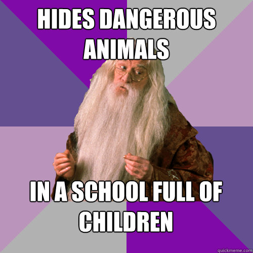 Hides dangerous animals In a school full of children - Hides dangerous animals In a school full of children  Demented Dumbledore