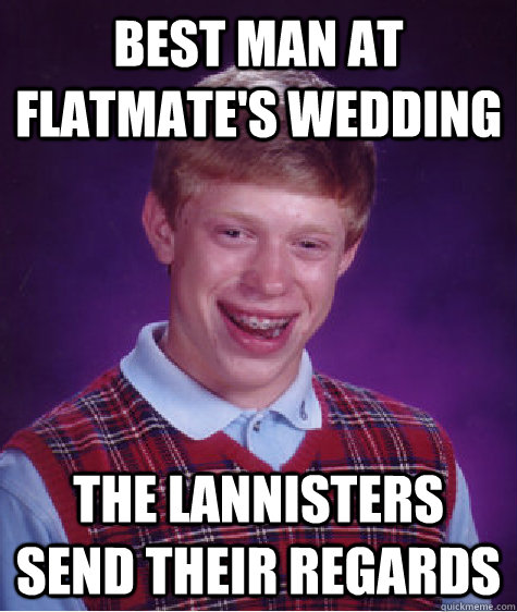 best man at flatmate's wedding the lannisters send their regards  Bad Luck Brian