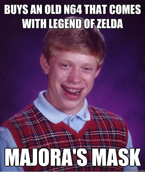 buys an old n64 that comes with legend of zelda Majora's mask  Bad Luck Brian