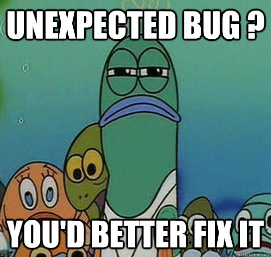 Unexpected Bug ? You'd better fix it  Serious fish SpongeBob