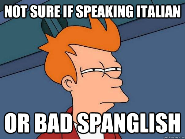 Not sure if speaking Italian Or bad Spanglish - Not sure if speaking Italian Or bad Spanglish  Futurama Fry