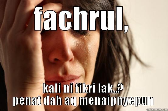 FACHRUL, KALI NI FIKRI LAK..? PENAT DAH AQ MENAIPNYEPUN First World Problems