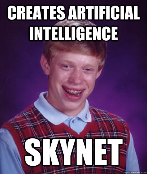 Creates artificial intelligence  skynet  Bad Luck Brian