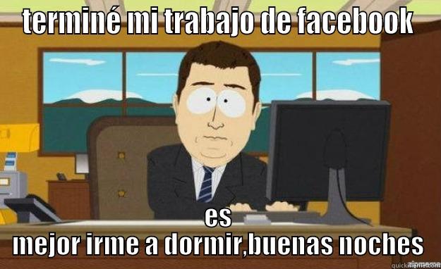 TERMINÉ MI TRABAJO DE FACEBOOK ES MEJOR IRME A DORMIR,BUENAS NOCHES aaaand its gone