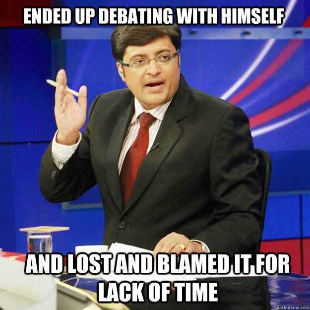 Ended up debating with himself and Lost and blamed it for lack of time - Ended up debating with himself and Lost and blamed it for lack of time  ArnabMeme