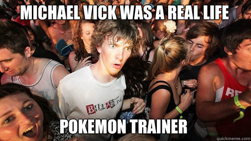 michael vick was a real life
 pokemon trainer - michael vick was a real life
 pokemon trainer  Sudden Clarity Clarence