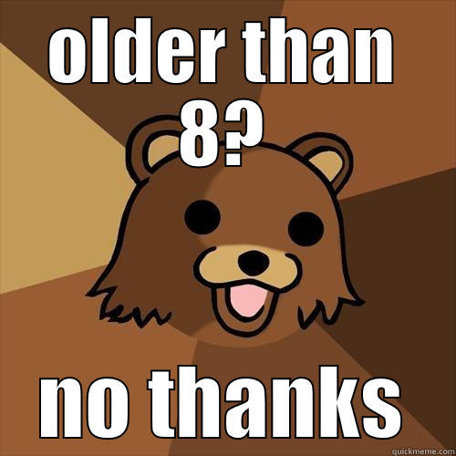 OLDER THAN 8? NO THANKS Pedobear