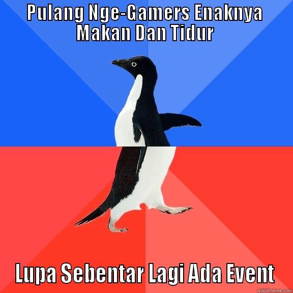 PULANG NGE-GAMERS ENAKNYA MAKAN DAN TIDUR LUPA SEBENTAR LAGI ADA EVENT Socially Awkward Awesome Penguin