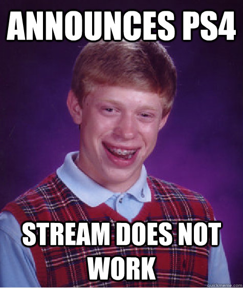 Announces PS4 Stream does not work  Bad Luck Brian