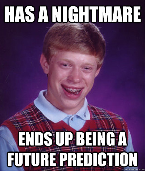 has a nightmare ends up being a future prediction  Bad Luck Brian