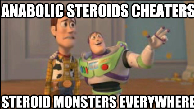 ANABOLIC STEROIDS CHEATERS STEROID MONSTERS EVERYWHERE - ANABOLIC STEROIDS CHEATERS STEROID MONSTERS EVERYWHERE  Buzz and Woody