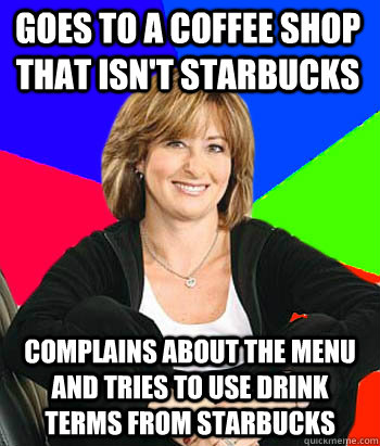 Goes to a coffee shop that isn't Starbucks complains about the menu and tries to use drink terms from Starbucks - Goes to a coffee shop that isn't Starbucks complains about the menu and tries to use drink terms from Starbucks  Sheltering Suburban Mom