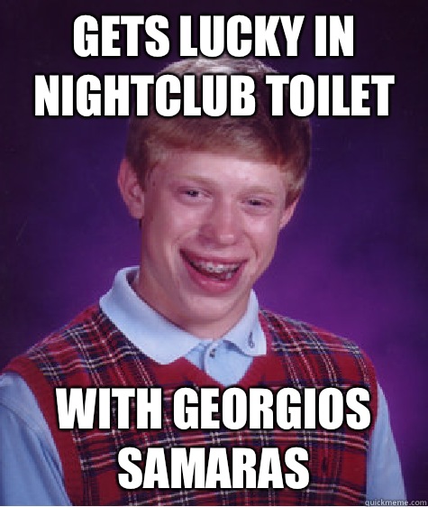 Gets lucky in nightclub toilet With Georgios Samaras  Bad Luck Brian