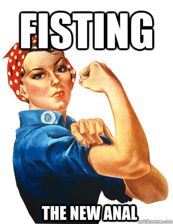 FISTING the new anal  Rosie the Riveter