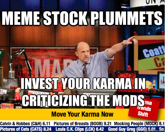 meme stock plummets invest your karma in 
criticizing the mods - meme stock plummets invest your karma in 
criticizing the mods  Mad Karma with Jim Cramer