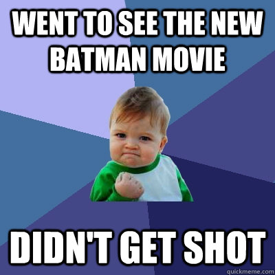 Went to see the new Batman movie Didn't get shot  Success Kid