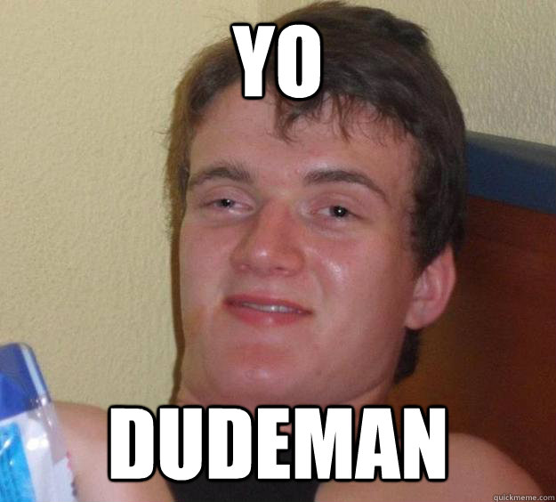 Yo Dudeman  10 Guy