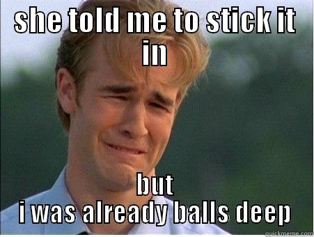 SHE TOLD ME TO STICK IT IN BUT I WAS ALREADY BALLS DEEP 1990s Problems