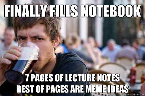 finally fills notebook 7 pages of lecture notes                   rest of pages are meme ideas   Lazy College Senior