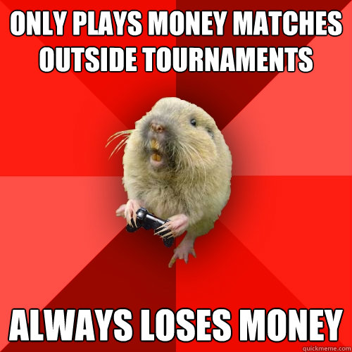 only plays money matches outside tournaments always loses money  Gaming Gopher