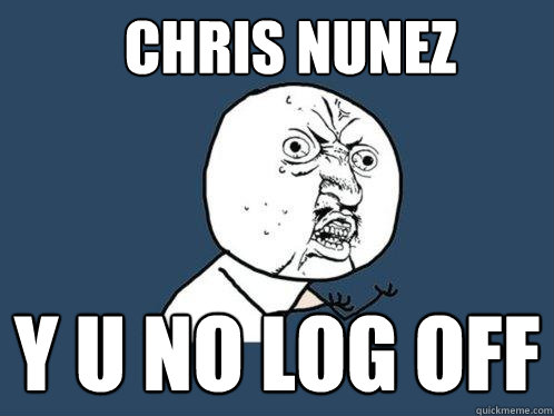 Chris Nunez y u no log off - Chris Nunez y u no log off  Y U No