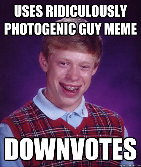 Uses Ridiculously Photogenic Guy Meme  Downvotes - Uses Ridiculously Photogenic Guy Meme  Downvotes  Misc