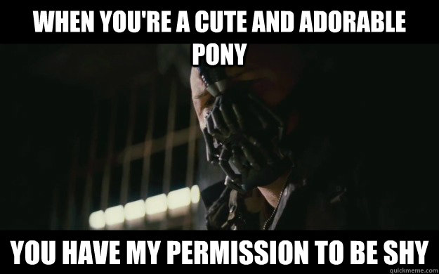 When you're a cute and adorable pony you have my permission to be shy  Badass Bane