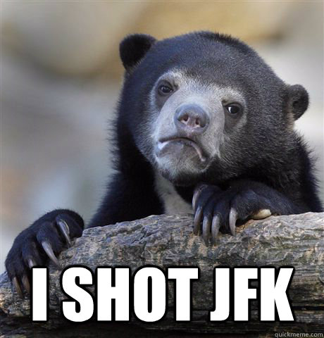  I shot JFK -  I shot JFK  Confession Bear