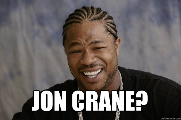  jon crane?  Xzibit meme