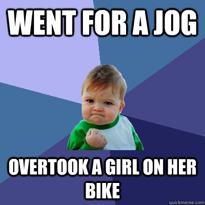 Went for a jog Overtook a girl on her bike  Success Kid