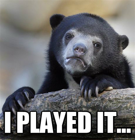  I played it... -  I played it...  Confession Bear