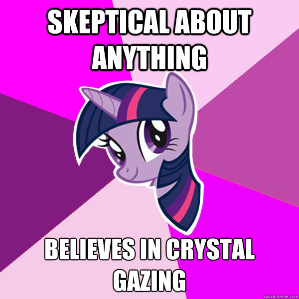 Skeptical about anything Believes in crystal gazing  Twilight Sparkle