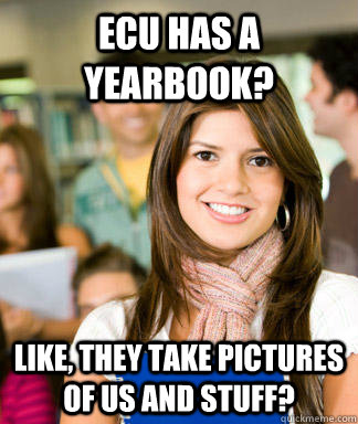 ECU has a yearbook? Like, they take pictures of us and stuff? - ECU has a yearbook? Like, they take pictures of us and stuff?  Sheltered College Freshman