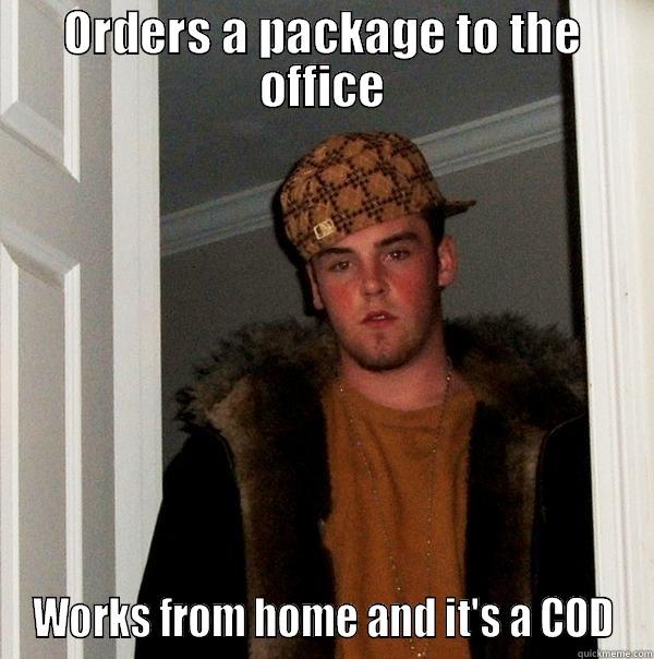 ORDERS A PACKAGE TO THE OFFICE WORKS FROM HOME AND IT'S A COD Scumbag Steve