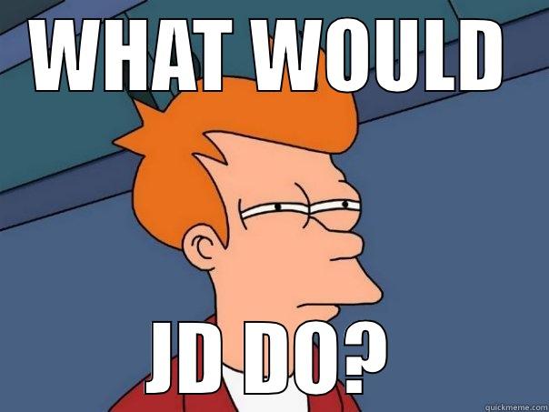 WHAT WOULD JD DO? Futurama Fry