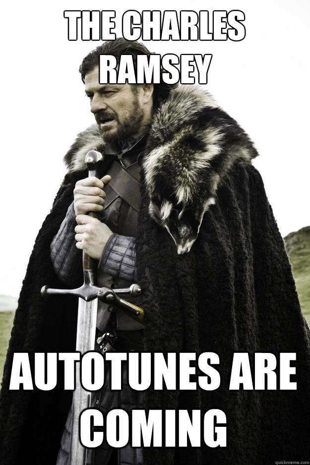 the charles ramsey autotunes are coming  Winter is coming